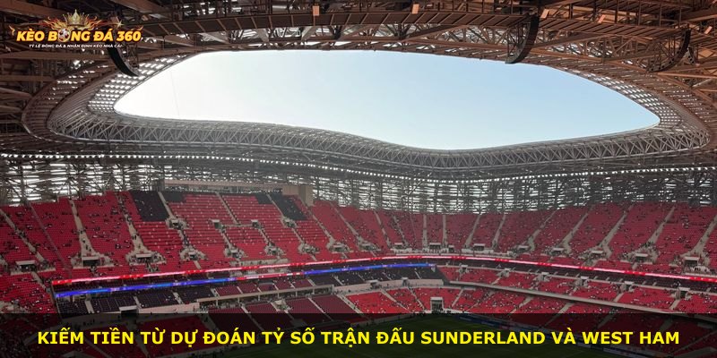 Kiếm tiền từ dự đoán tỷ số trận đấu Sunderland và West Ham