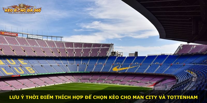 Lưu ý thời điểm thích hợp để chọn kèo cho Man City và Tottenham