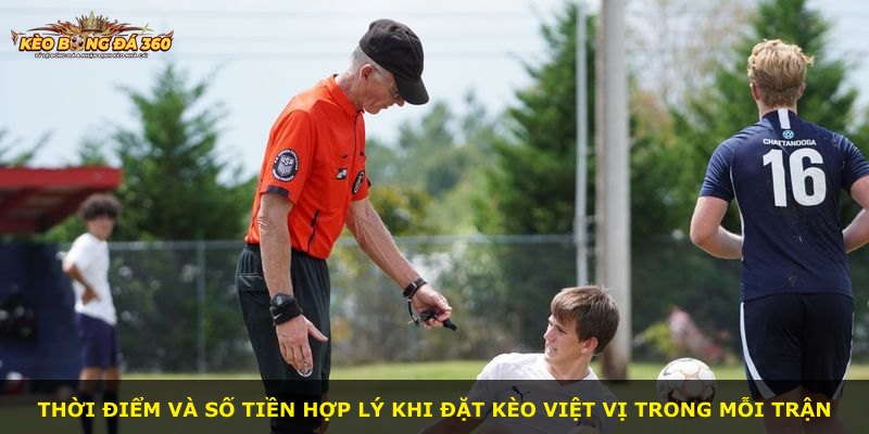 Thời điểm và số tiền hợp lý khi đặt Kèo Việt Vị trong mỗi trận